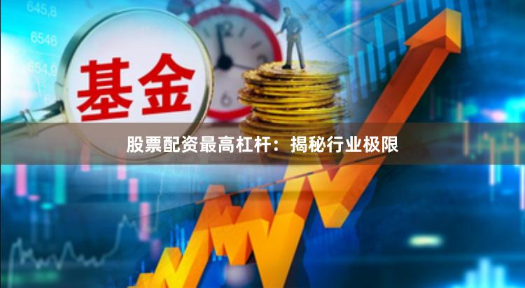 股票配资最高杠杆：揭秘行业极限