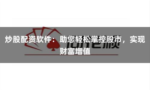 炒股配资软件：助您轻松掌控股市，实现财富增值