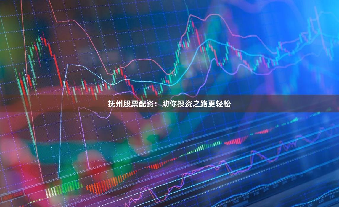 抚州股票配资：助你投资之路更轻松