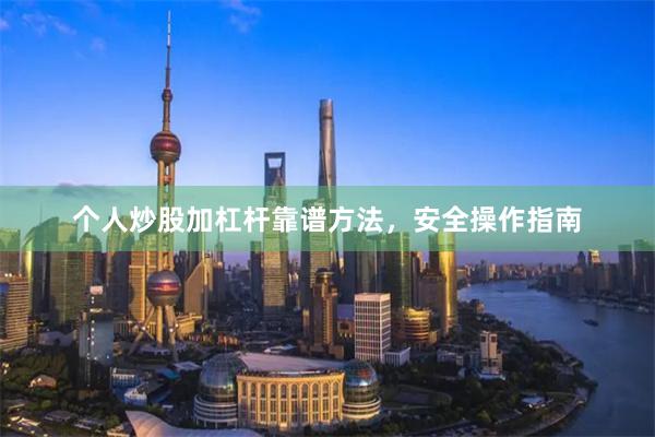 个人炒股加杠杆靠谱方法，安全操作指南