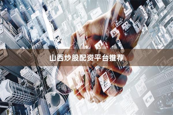 山西炒股配资平台推荐