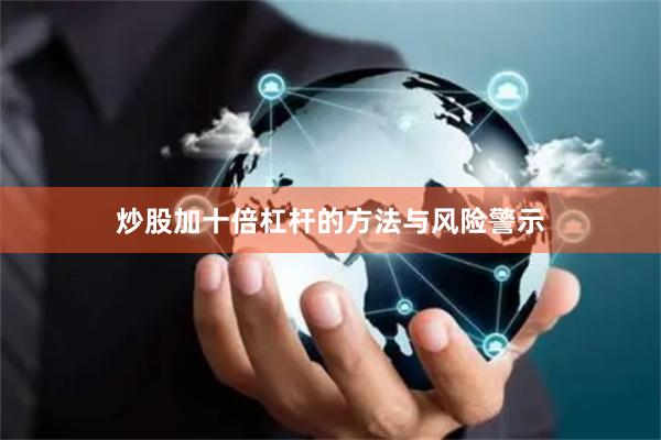 炒股加十倍杠杆的方法与风险警示