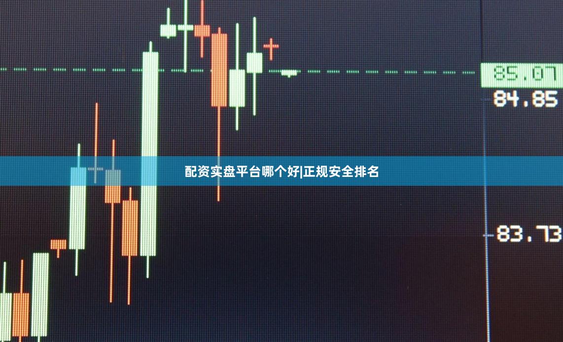 配资实盘平台哪个好|正规安全排名