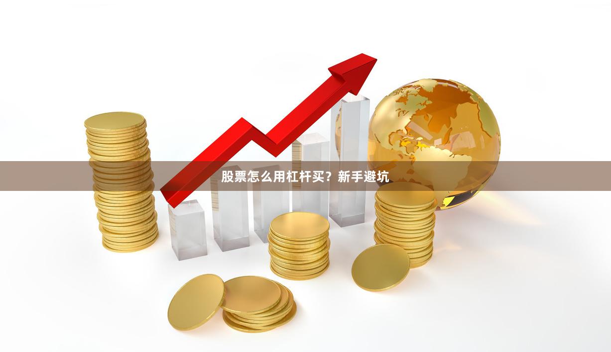 股票怎么用杠杆买？新手避坑